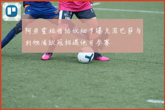 阿劳霍租借协议细节曝光若巴萨与利物浦欧冠相遇他可参赛